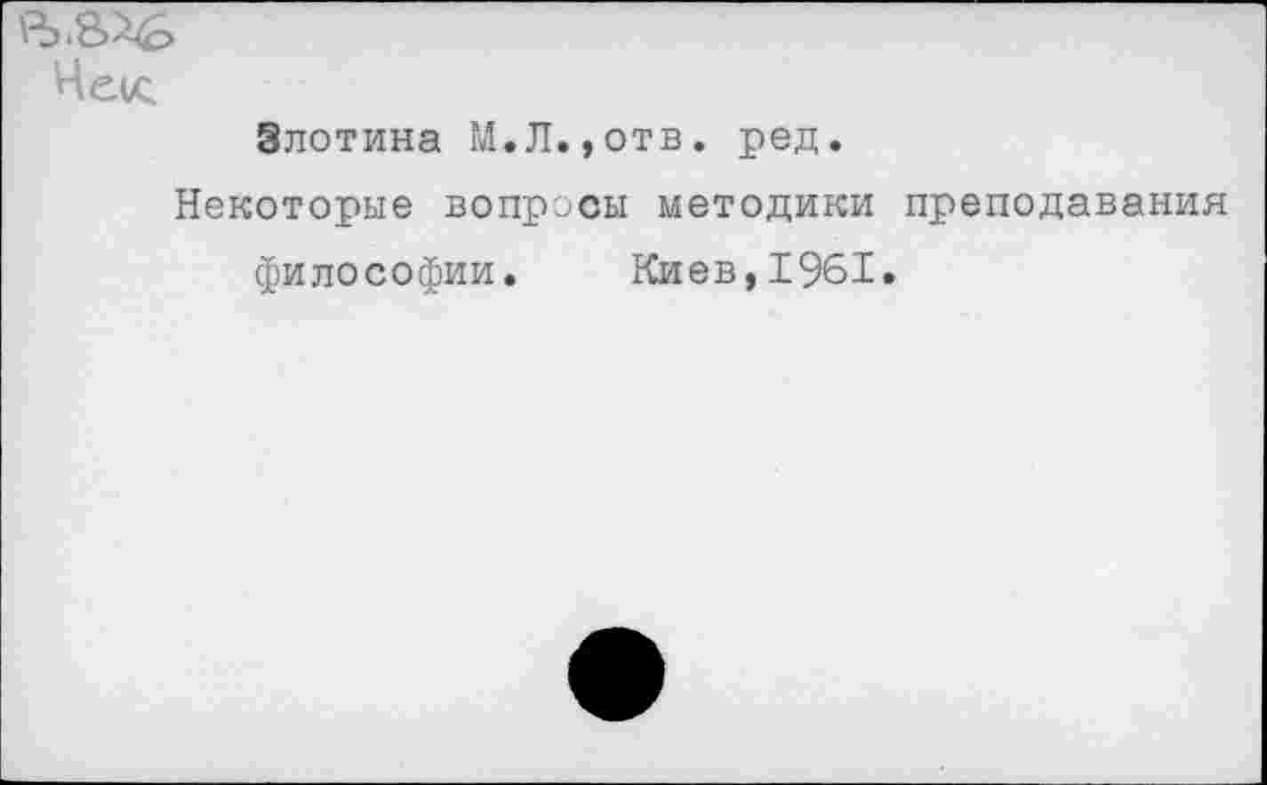 ﻿Чек
Злотина М.Л.,отв. ред.
Некоторые вопросы методики преподавания философии. Киев,1961.